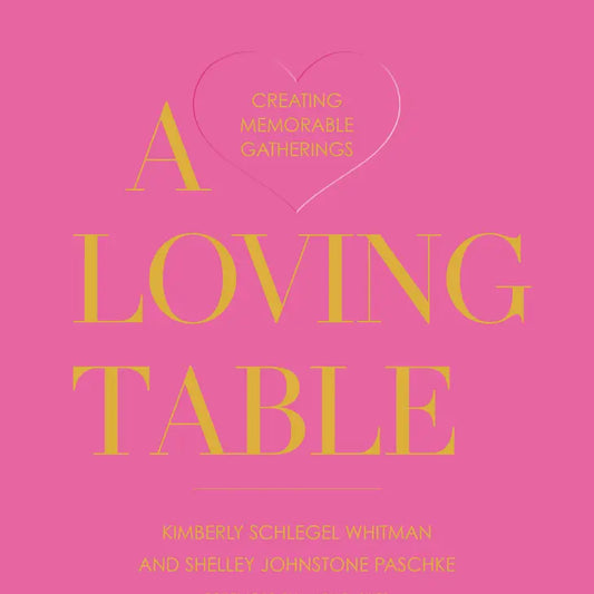 A Loving Table: Creating Memorable Gatherings